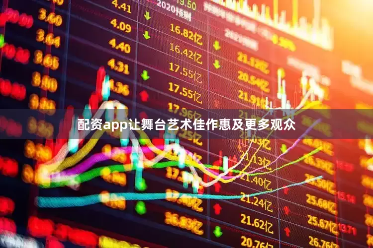 配资app让舞台艺术佳作惠及更多观众